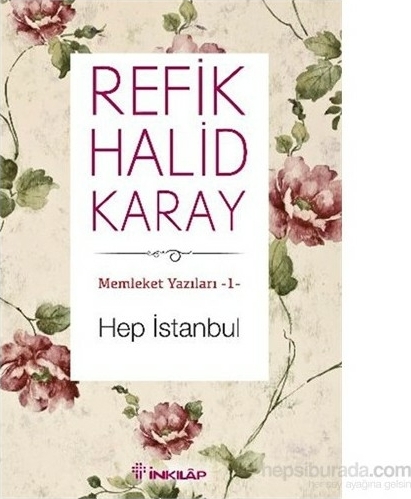 Memleket Yazıları 01 - Hep İstanbul Refik Halid Karay