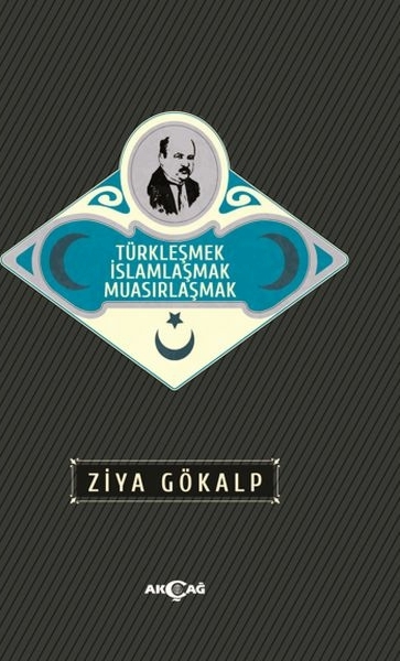 Türkleşmek İslamlaşmak Muasırlaşmak Ziya Gökalp