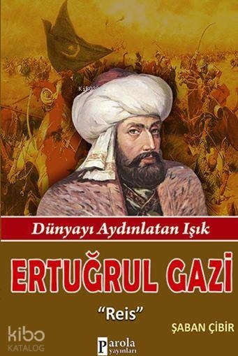 Ertuğrul Gazi  Reis - Dünyayı Aydınlatan Işık Şaban Çibir