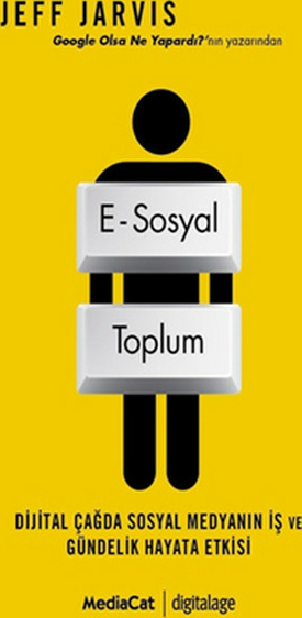 E-Sosyal Toplum  Dijital Çağda Sosyal Medyanın İş Ve Gündelik Hayata Etkisi Jeff Jarvis