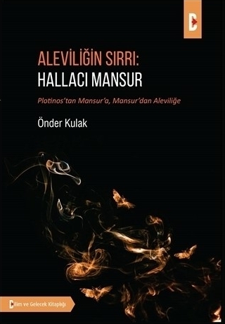 Aleviliğin Sırrı: Hallacı Mansur; Plotinos'tan Mansur'a Mansur'dan Aleviliğe Önder Kulak