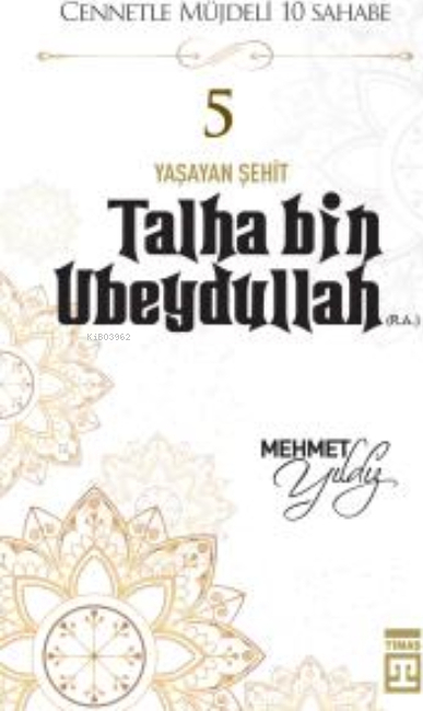 Cennetle Müjdeli 10 Sahabe - 5 Talha Bin Ubeydullah (R.A.) Mehmet Yıldız