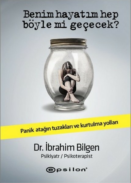 Benim Hayatım Hep Böyle Mi Geçecek?; Panik Atağın Tuzakları Ve Kurtulma Yolları