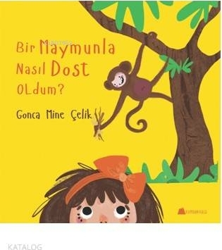 Bir Maymunla Nasıl Dost Oldum? Gonca Mine Çelik