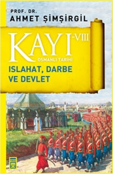 Kayı VIII - Osmanlı Tarihi; Islahat, Darbe ve Devlet Ahmet Şimşirgil