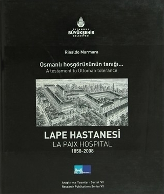 Osmanlı Hoşgörüsünün Tanığı| Lape Hastanesi; A Testament To Ottoman Tolerance La Paix Hospital 1858-2008 Rinaldo Marmara