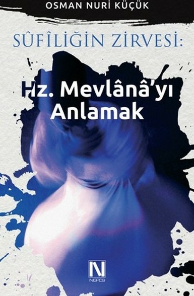 Sufiliğin Zirvesi : Hz. Mevlana’yı Anlamak Osman Nuri Küçük