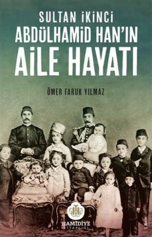 Sultan İkinci Abdülhamid Han’ın  Aile Hayatı Ömer Faruk Yılmaz