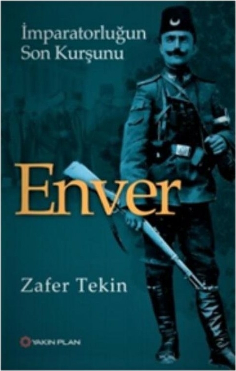 Enver - İmparatorluğun Son Kurşunu Zafer Tekiner