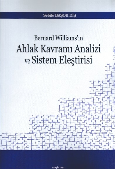 Bernard Williams’ın Ahlak Kavramı Analizi Ve Sistem Eleştirisi Sebile Başok Diş