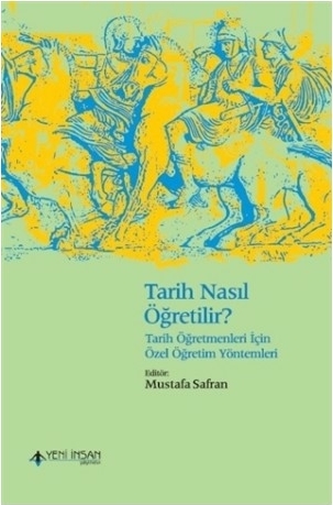 Tarih Nasıl Öğretilir? - Tarih Öğretmenleri İçin Özel Öğretim Yöntemleri Mustafa Safran