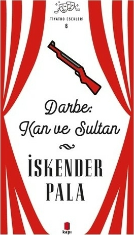Darbe: Kan ve Sultan - Tiyatro Eserleri 6 - Ciltsiz İskender Pala