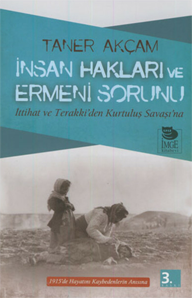 İnsan Hakları Ve Ermeni Sorunu İttihat Ve Terakki’den Kurtuluş Savaşı’na Taner Akçam