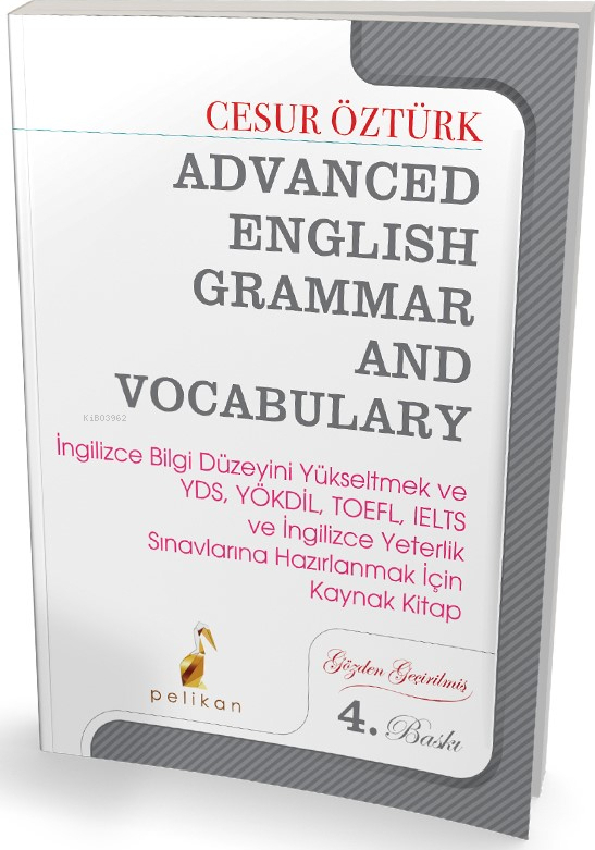 Advanced English Grammar and Vocabulary;İngilizce Bilgi Düzeyini Yükseltmek ve YDS, YÖKDİL, TOEFL, IELTS ve İngilizce Yeterlik Sınavlarına Hazırlanmak İçin Kaynak Kitap