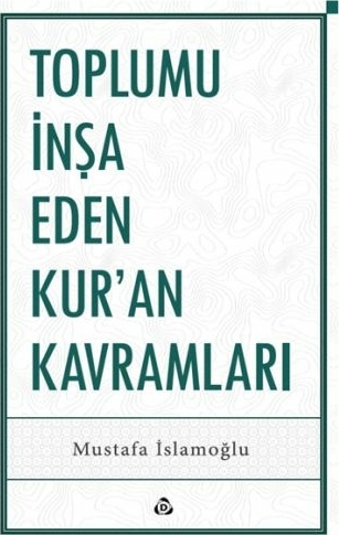 Toplumu İnşa Eden Kur’an Kavramları Mustafa İslamoğlu