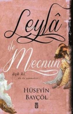 Leyla ile Mecnun-Aşk ki ah ile Yanmaktır... Hüseyin Bayçöl