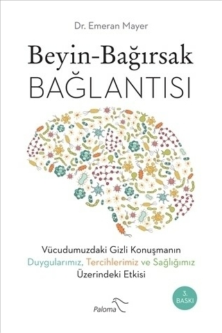 Beyin - Bağırsak Bağlantısı; Vücudumuzdaki Gizli Konuşmanın Duygularımız, Tercihlerimiz ve Sağlığımız Üzerindeki Etkisi Emeran Mayer