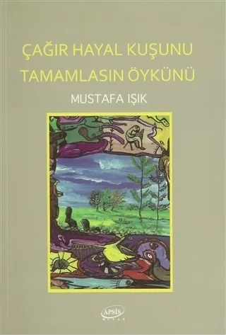 Çağır Hayal Kuşunu Tamamlasın Öykünü Mustafa Işık