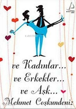 Ve Kadınlar Ve Erkekler Ve Aşk Mehmet Coşkundeniz
