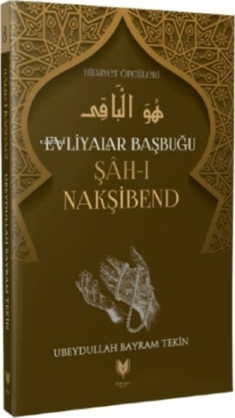 Şah-ı Nakşibend - Evliyalar Başbuğu Hidayet Öncüleri 8 Ubeydullah Bayram Tekin