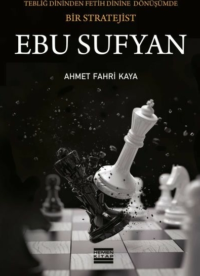 Ebu Sufyan Tebliğ Dininden Fetih Dinine Dönüşümde Bir Stratejist Ahmet Fahri Kaya