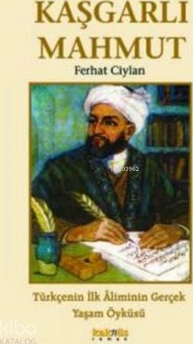 Kaşgarlı Mahmut; Türkçenin İlk Âliminin Gerçek Yaşam Öyküsü