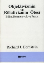 Objektivizmin Ve Rölativizmin Ötesi - Bilim, Hermenoytik Ve Praxis Emile Boutroux