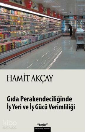 Gıda Perakendeciliğinde İş Yeri ve İş Gücü Verimliliği Hamit Akçay