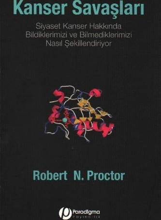 Kanser Savaşları - Siyaset Kanser Hakkında Bildiklerimizi Ve Bilmediklerimizi Nasıl Şekillendiriyor? Robert N. Proctor