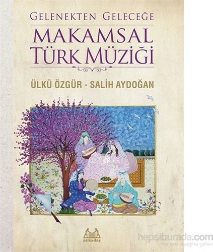 Gelenekten Geleceğe Makamsal Türk Müziği Ülkü Özgür;Salih Aydoğan