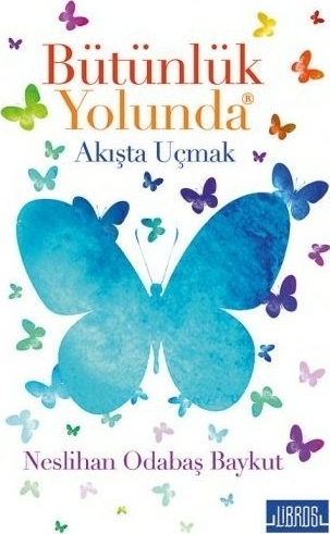 Bütünlük Yolunda; Akışta Uçmak Neslihan Odabaş Baykut