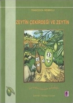 Zeytin Çekirdeği ve Zeytin; Bir Zeytin Tanesinin Yolculuğu Francesca Gonnelli