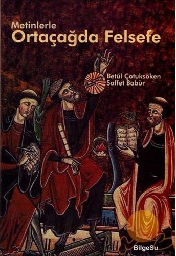 Metinlerle Ortaçağda Felsefe Betül Çotuksöken;Saffet Babür