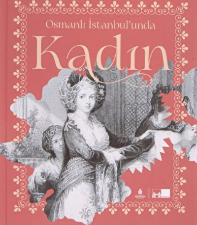 Osmanlı İstanbul’unda Kadın (Ciltli) Tuba Demirci, İlber Ortaylı, Serpil Çakır, Necdet Sakaoğlu, ...