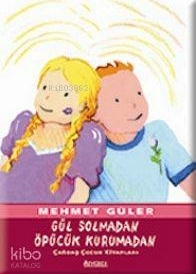 Gül Solmadan Öpücük Kurumadan Mehmet Güler