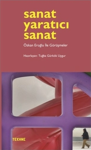 Sanat Yaratıcı Sanat; Özkan Eroğlu İle Görüşmeler Kolektif