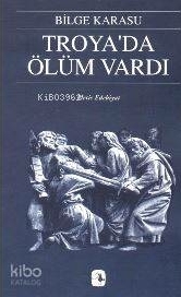 Troyada Ölüm Vardı Bilge Karasu