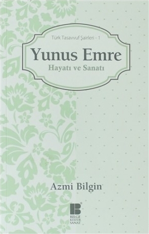 Yunus Emre / Hayatı ve Sanatı  Türk Tasavvuf Şairleri 1 Azmi Bilgin