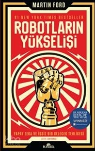 Robotların Yükselişi - Yapay Zeka ve İşsiz Bir Gelecek Tehlikesi Martin Ford