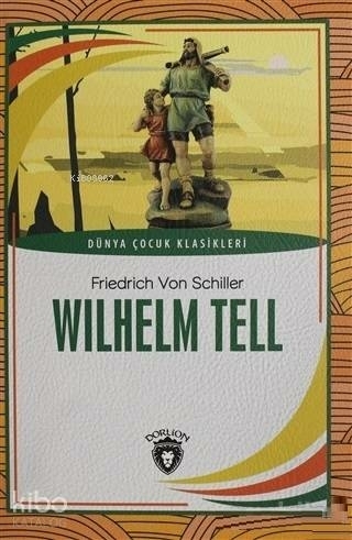 Wilhelm Tell Dünya Çocuk Klasikleri (7-12 Yaş) Friedrich von Schiller