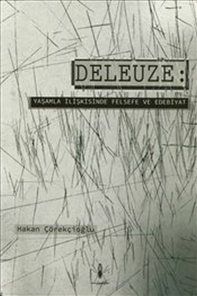 Deleuze : Yaşamla İlişkisinde Felsefe Ve Edebiyat Hakan Çörekçioğlu