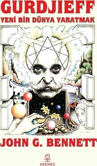 Gurdjieff: Yeni Bir Dünya Yaratmak John G. Bennett