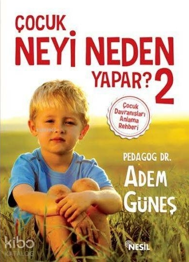 Çocuk Neyi Neden Yapar? 2; Çocuk Davranışları Anlama Rehberi Adem Güneş (Pedagog)