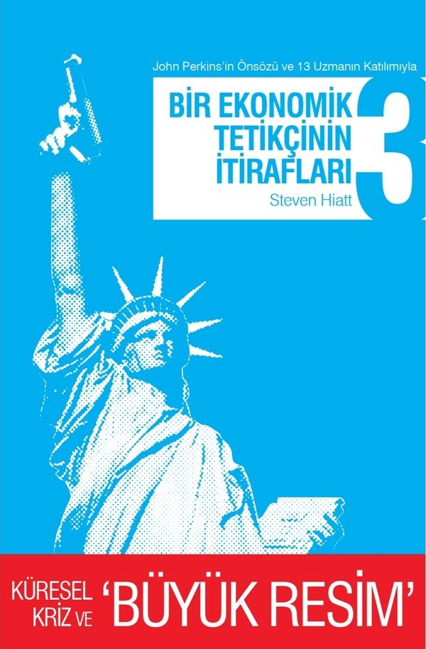 Bir Ekonomik Tetikçinin İtirafları 3; Küresel Kriz ve Büyük Resim Steven Hiatt