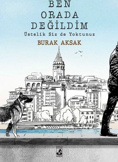 Ben Orada Değildim Üstelik Siz De Yoktunuz Burak Aksak
