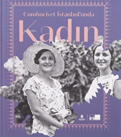 Cumhuriyet İstanbul’unda Kadın (Ciltli) Ayşegül Yaraman, Ahmet Makal, Pelin Batu, İnci Enginün, ...
