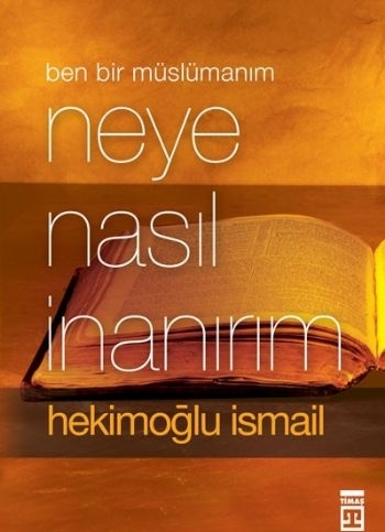 Ben Bir Müslüman'ım Neye Nasıl İnanırım? Hekimoğlu İsmail
