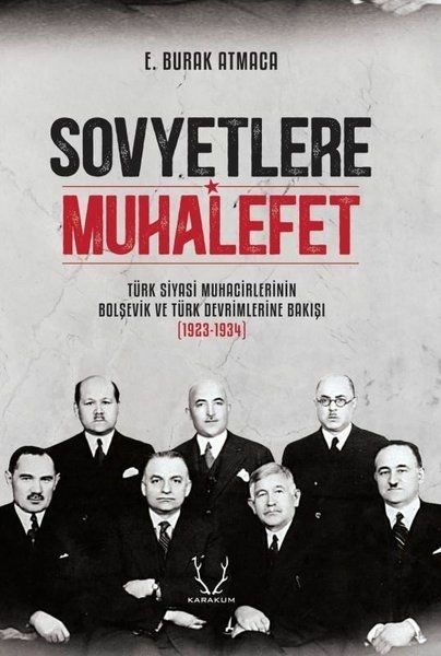 Sovyetlere Muhalefet - Türk Siyasi Muhacirlerinin Bolşevik Ve Türk Devrimlerine Bakışı 1923-1934 E. Burak Atmaca