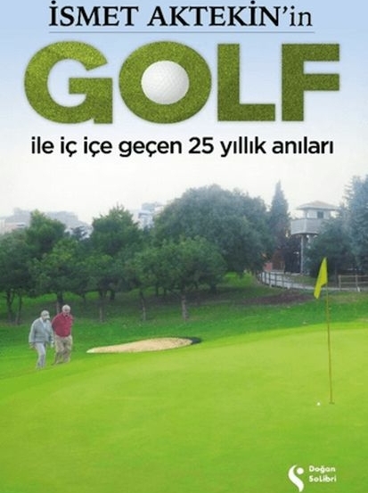 İsmet Aktekin'in Golf İle İç İçe Geçen 25 Yıllık Anıları Süleyman Abay