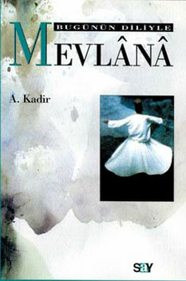 Bugünün Diliyle Mevlana A. Kadir